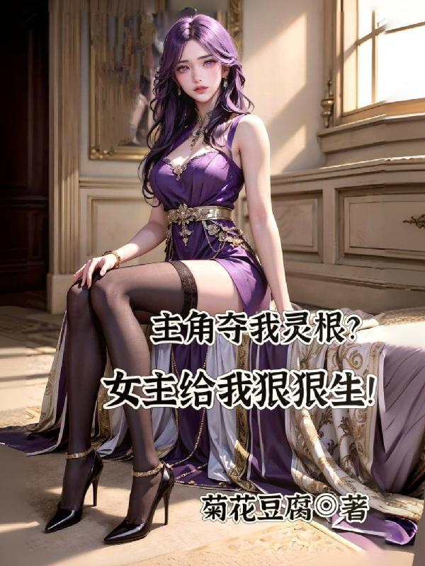 主角夺我灵根?女主给我狠狠生!